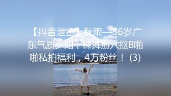 【抖音泄密】秋雨—36岁广东气质少妇，裸舞掰穴抠B啪啪私拍福利，4万粉丝！ (3)