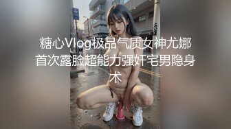 糖心Vlog极品气质女神尤娜首次露脸超能力强奸宅男隐身术