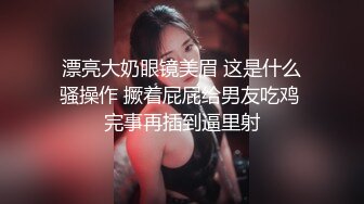 漂亮大奶眼镜美眉 这是什么骚操作 撅着屁屁给男友吃鸡 完事再插到逼里射