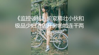 《监控破解》偷窥精壮小伙和极品少妇酒店开房啪啪连干两炮