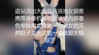 盗站流出大众公共浴池女顾客携带录像机偸拍女澡堂内部春色专挑美女录第一位美女的天然奶子又大又挺一动就颤太极品了