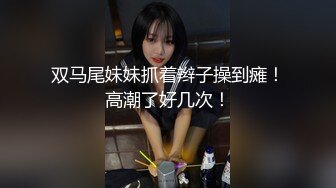 双马尾妹妹抓着辫子操到瘫！高潮了好几次！