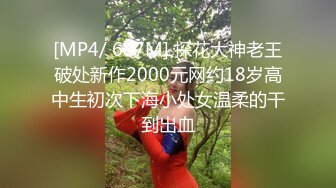 [MP4/ 687M] 探花大神老王破处新作2000元网约18岁高中生初次下海小处女温柔的干到出血