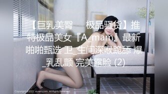 【巨乳美臀❤️极品骚货】推特极品美女『A_mam』最新啪啪甄选 卫_生间深喉跪舔 爆_乳乱颤 完美露脸 (2)