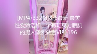 [MP4/332M]8/6最新 最美性爱甄选和一个有巧克力腹肌的男人激烈做爱VIP1196