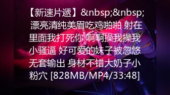 【新速片遞】&nbsp;&nbsp; 漂亮清纯美眉吃鸡啪啪 射在里面我打死你 啊啊操我操我小骚逼 好可爱的妹子被忽悠无套输出 身材不错大奶子小粉穴 [828MB/MP4/33:48]