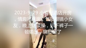 2023-9-29 小情侣酒店开房，情趣吊床房，气质眼镜小女友，晚上继续操，扒下裤子一顿输出，搞舒服了