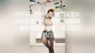 [MP4/ 780M] 制服小骚货大战头套男，一脸淫荡舔屌插嘴，喜欢仰卧式被操，屌上操的多是白浆