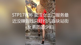 STP17806 卖淫女上门服务最近没赚到钱只好约几百块站街女素质的少妇