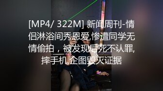 [MP4/ 322M] 新闻周刊-情侣淋浴间秀恩爱,惨遭同学无情偷拍，被发现后死不认罪,摔手机,企图毁灭证据