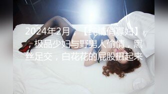 2024年2月，【纯情俏寡妇】，极品少妇与野男人偷情，黑丝足交，白花花的屁股扭起来