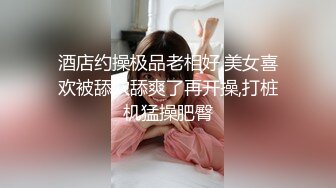 酒店约操极品老相好,美女喜欢被舔穴舔爽了再开操,打桩机猛操肥臀