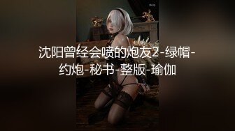 沈阳曾经会喷的炮友2-绿帽-约炮-秘书-整版-瑜伽