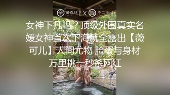 女神下凡吗？顶级外围真实名媛女神首次下海就全露出【薇可儿】人间尤物 脸蛋与身材万里挑一秒杀网红