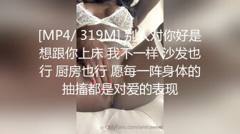 [MP4/ 319M] 别人对你好是想跟你上床 我不一样 沙发也行 厨房也行 愿每一阵身体的抽搐都是对爱的表现