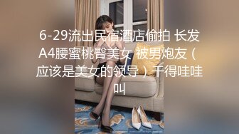 6-29流出民宿酒店偷拍 长发A4腰蜜桃臀美女 被男炮友（应该是美女的领导）干得哇哇叫