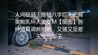 人间极品！推特八字巨乳肥臀美鲍乳环人妻女M【图图】各种道具调教啪啪，又骚又反差天生炮架子