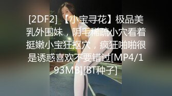 [2DF2] 【小宝寻花】极品美乳外围妹，阴毛稀疏小穴看着挺嫩小宝狂抠穴，疯狂啪啪很是诱惑喜欢不要错过[MP4/193MB][BT种子]