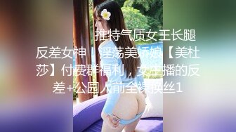 ⚫️⚫️⚫️推特气质女王长腿反差女神！淫荡美娇娘【美杜莎】付费群福利，女主播的反差+公园人前全裸换丝1