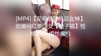 [MP4]【至尊级??极品女神】劲爆网红美少女【柚子猫】性啪新作-肉丝磨枪