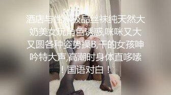 酒店与性感极品丝袜纯天然大奶美女玩角色诱惑,咪咪又大又圆各种姿势操B,干的女孩呻吟特大声,高潮时身体直哆嗦！国语对白！