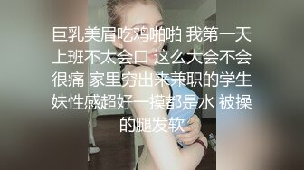 巨乳美眉吃鸡啪啪 我第一天上班不太会口 这么大会不会很痛 家里穷出来兼职的学生妹性感超好一摸都是水 被操的腿发软