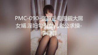 PMC-090-强欲岳母觊觎大屌女婿.淫妇勾引女儿老公求操-李蓉蓉