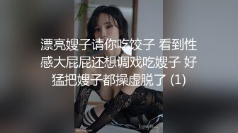 漂亮嫂子请你吃饺子 看到性感大屁屁还想调戏吃嫂子 好猛把嫂子都操虚脱了 (1)