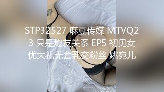 STP32527 麻豆传媒 MTVQ23 只是炮友关系 EP5 初见女优大礼无套乳交粉丝 姚宛儿