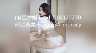 (麻豆傳媒)(dad-018)(20230902)爸氣十足 ep34-muroi yu