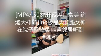 [MP4/ 508M] 反差白富美 约炮大神51jing极品大长腿女神在院子里被操 叫声邻居听到都脸红