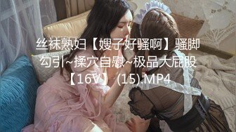 丝袜熟妇【嫂子好骚啊】骚脚勾引~揉穴自慰~极品大屁股【16V】 (15).MP4