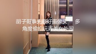 胡子哥事先藏好摄像头❤️多角度偷拍玩弄美女外围