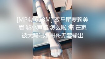 [MP4/ 678M] 双马尾萝莉美眉 嘘小声点 怎么啦 痛 在家被大鸡吧小哥哥无套输出