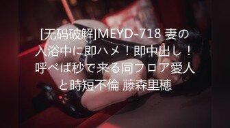 [无码破解]MEYD-718 妻の入浴中に即ハメ！即中出し！呼べば秒で来る同フロア愛人と時短不倫 藤森里穂