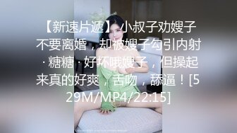 【新速片遞】 小叔子劝嫂子不要离婚，却被嫂子勾引内射 · 糖糖 · 好坏哦嫂子，但操起来真的好爽，舌吻，舔逼！[529M/MP4/22:15]