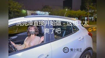 洗完澡直接开始做 - 这也....太爽了吧