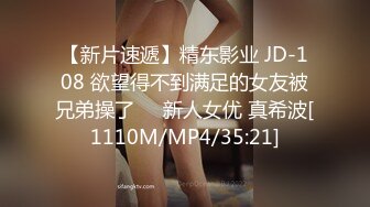 【新片速遞】精东影业 JD-108 欲望得不到满足的女友被兄弟操了❤️新人女优 真希波[1110M/MP4/35:21]