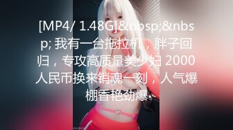 [MP4/ 1.48G]&nbsp;&nbsp; 我有一台拖拉机，胖子回归，专攻高质量美少妇 2000人民币换来销魂一刻，人气爆棚香艳劲爆