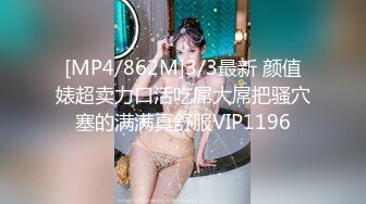 [MP4/862M]3/3最新 颜值婊超卖力口活吃屌大屌把骚穴塞的满满真舒服VIP1196