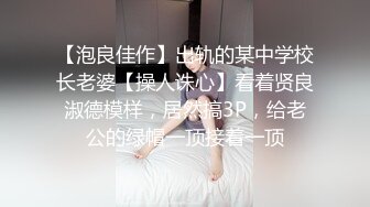 【泡良佳作】出轨的某中学校长老婆【操人诛心】看着贤良淑德模样，居然搞3P，给老公的绿帽一顶接着一顶