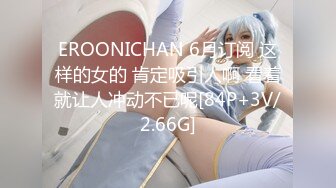 EROONICHAN 6月订阅 这样的女的 肯定吸引人啊 看着就让人冲动不已呢[84P+3V/2.66G]