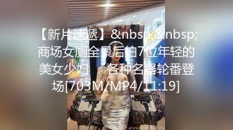 【新片速遞】&nbsp;&nbsp;商场女厕全景后拍7位年轻的美女少妇❤️各种名器轮番登场[703M/MP4/11:19]