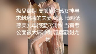 极品御姐 高颜值性感女神寻求刺激感的夫妻 师师 情趣诱惑美乳母狗蜜穴调教 当着老公面被大屌冲刺 淫靡颜射尤物