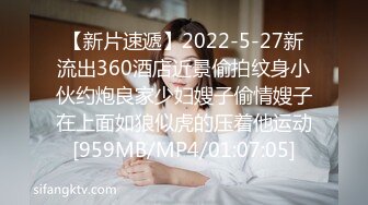 【新片速遞】2022-5-27新流出360酒店近景偷拍纹身小伙约炮良家少妇嫂子偷情嫂子在上面如狼似虎的压着他运动[959MB/MP4/01:07:05]