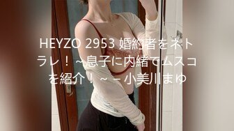 HEYZO 2953 婚約者をネトラレ！～息子に内緒でムスコを紹介！～ – 小美川まゆ