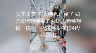 女主太美了 太特么正点了 奶子长得软绵绵的太让人有种想摸一摸捏一捏的冲动了[94P/475M]