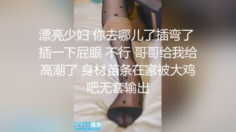 漂亮少妇 你去哪儿了插弯了 插一下屁眼 不行 哥哥给我给高潮了 身材苗条在家被大鸡吧无套输出