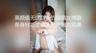 高颜值无比甜美的猫猫女神苗条身材挺拔爆乳白虎嫩穴完美尤物