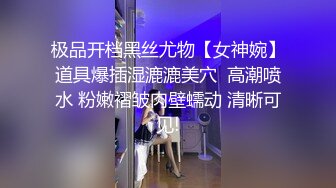 极品开档黑丝尤物【女神婉】道具爆插湿漉漉美穴  高潮喷水 粉嫩褶皱肉壁蠕动 清晰可见!